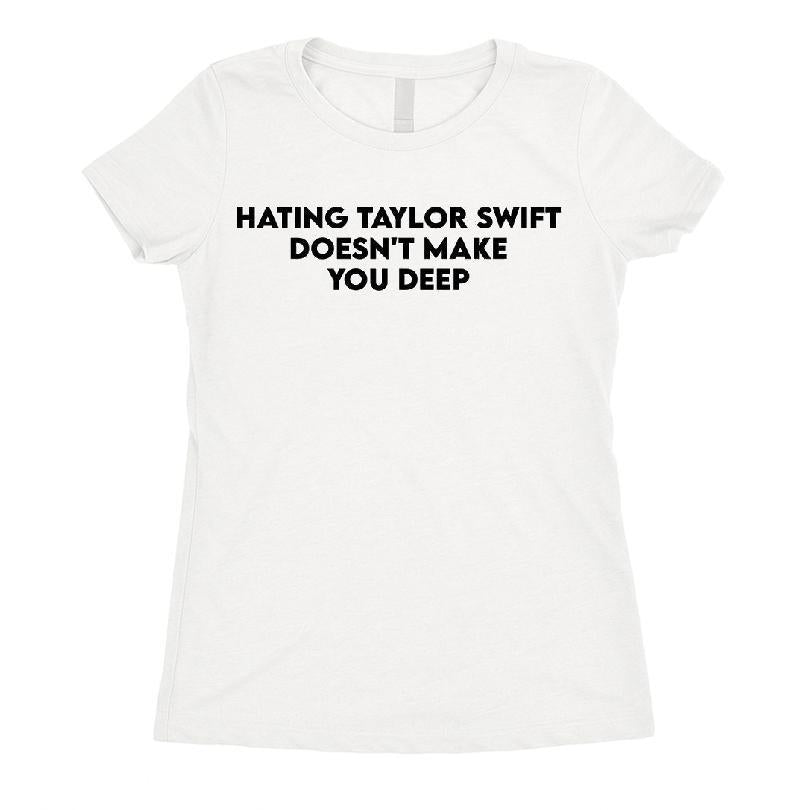 Hating Taylor Swift Doesn't Make You Deep T-shirt