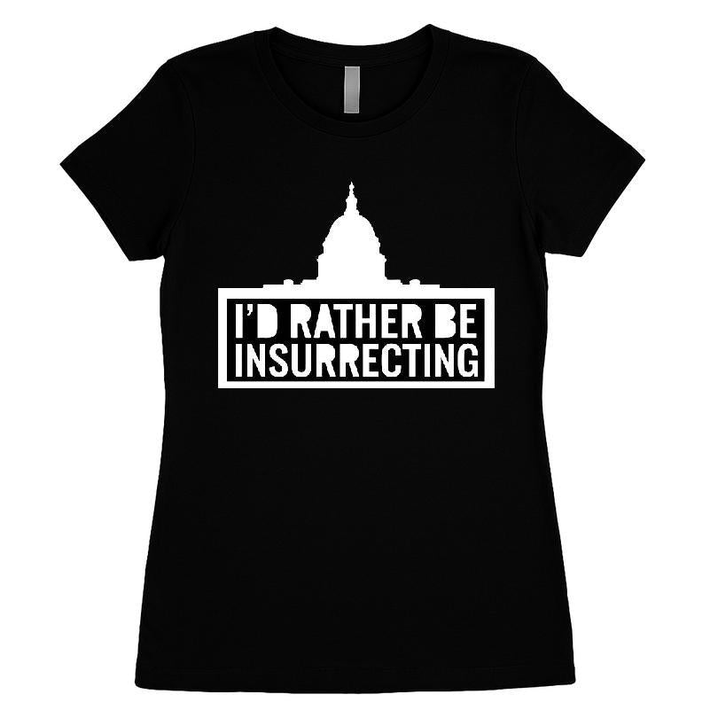 I'd Rather Be Insurrecting T-shirt