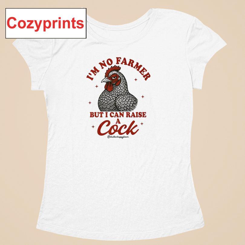 I'm No Farmer But I Can Raise A Cock Shirt