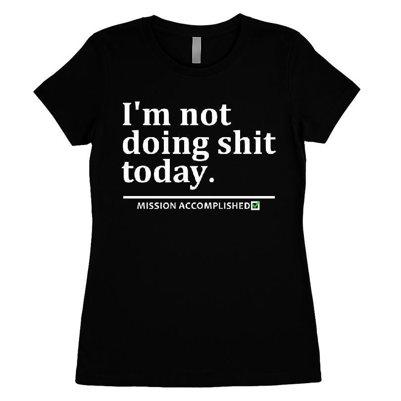 I'm Not Doing Shit Today Mission Accomplished T-shirt