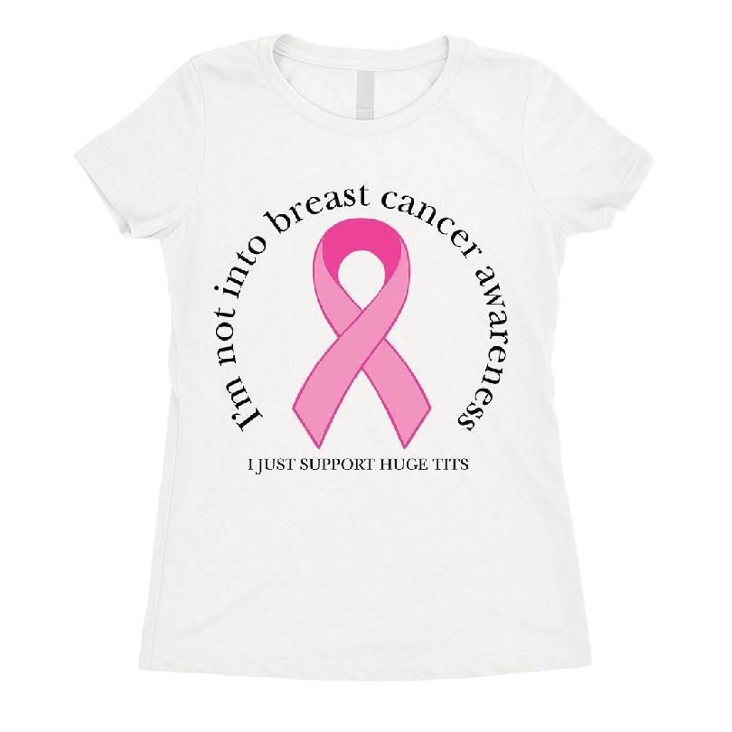 I'm Not Into Breast Cancer Awareness, I Just Support Huge Tits T-shirt