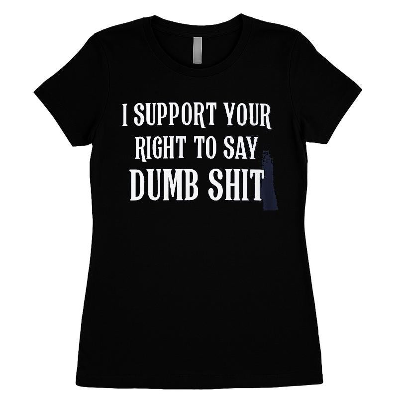 I Support Your Right To Say Dumb Shit T-shirt