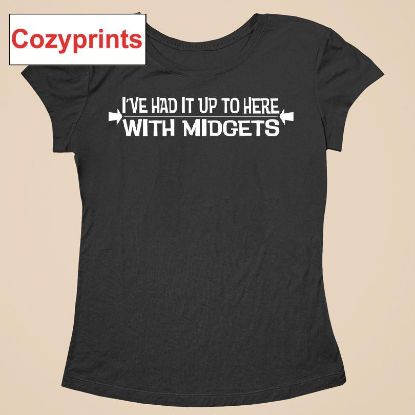 I've Had It Up To Here With Midgets T-shirt