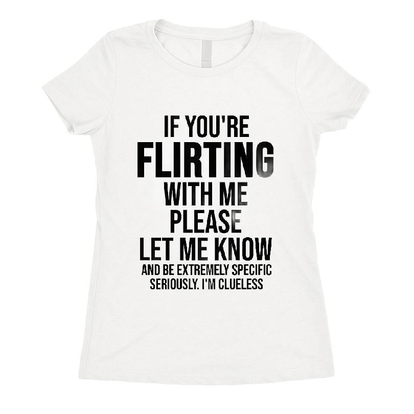 If You're Flirting With Me Please Let Me Know And Be Extremely Specific Seriously T-shirt