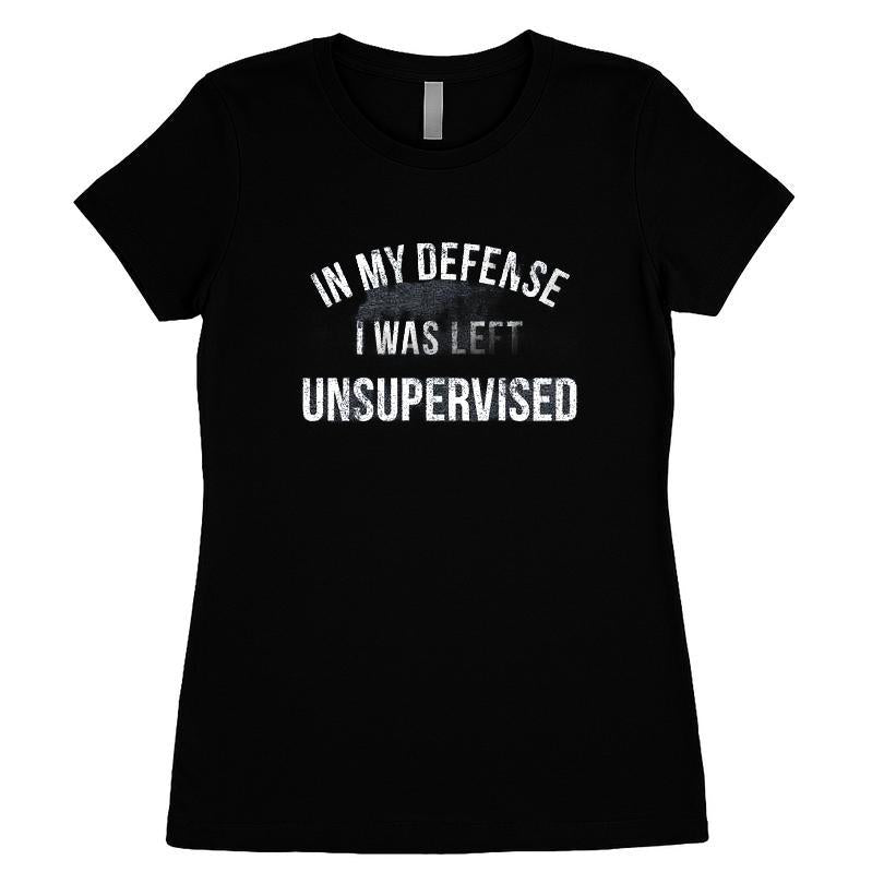 In My Defense I Was Left Unsupervised T-shirt