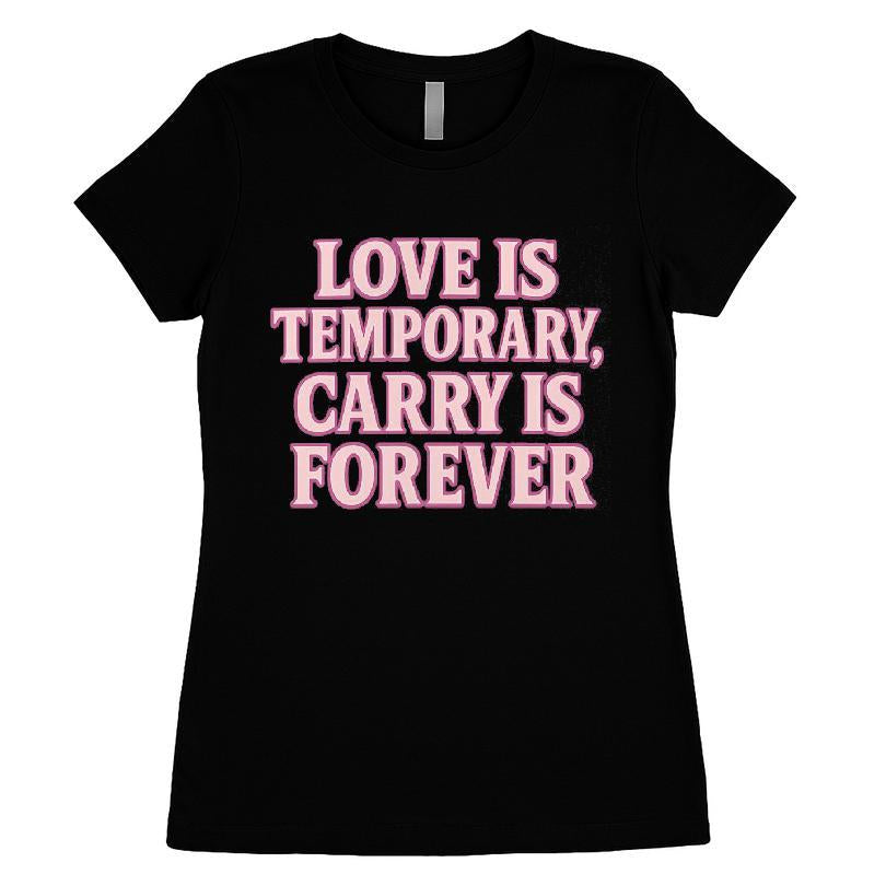 Love Is Temporary, Carry Is Forever T-shirt