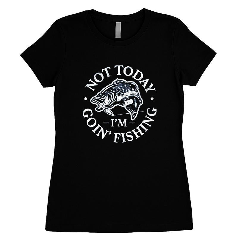Not Today I'm Goin Fishing T-shirt