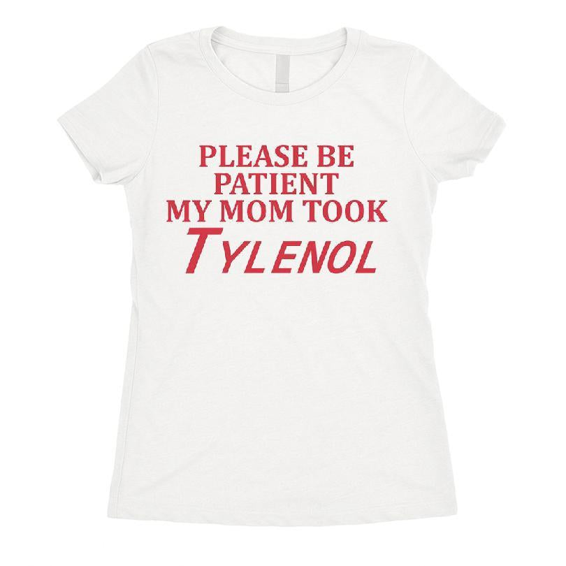 Please Be Patient My Mom Took Tylenol T-shirt