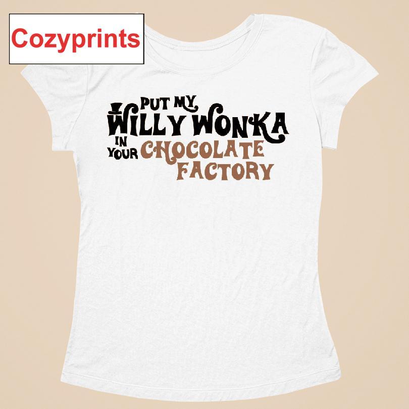 | Put My Willy Wonka In Your Chocolate Factory T-shirt