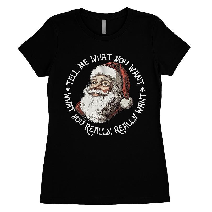 Santa Claus Tell Me What You Want, What You Really T-shirt