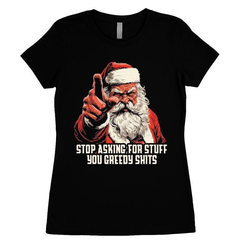 Stop Asking For Stuff You Greedy Shits Santa T-shirt