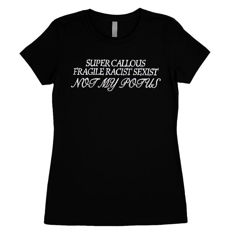 Super Callous Fragile Racist Sexist Not My Potus T-shirt