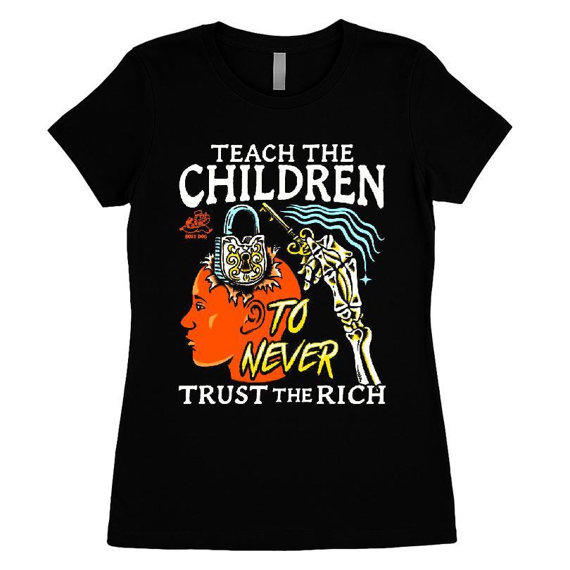 Teach The Children To Never Trust The Rich T-shirt