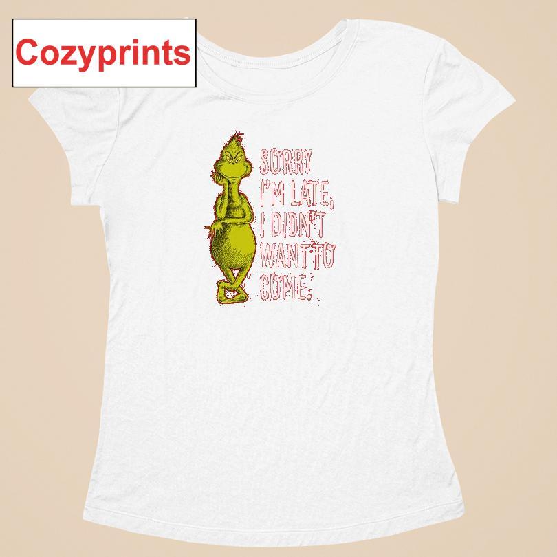 The Grinch Sorry I'm Late, Didn't Want To Come T-shirt