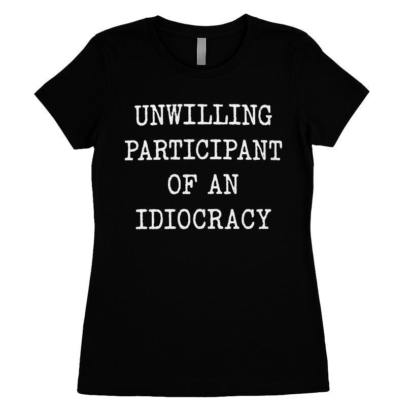 Unwilling Participant Of An Idiocracy T-shirt