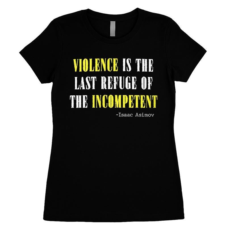 Violence Is The Last Refuse Of The Incompetent T-shirt