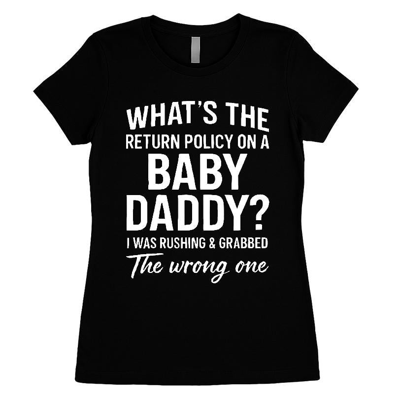 What's The Return Policy On A Baby Daddy, I Was Rushing And Grabbed The Wrong One T-shirt