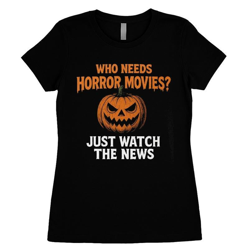 Who Needs Horror Movies Just Watch The News T-shirt