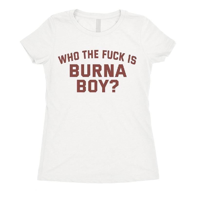 Who The Fuck Is Burna Boy T-shirt