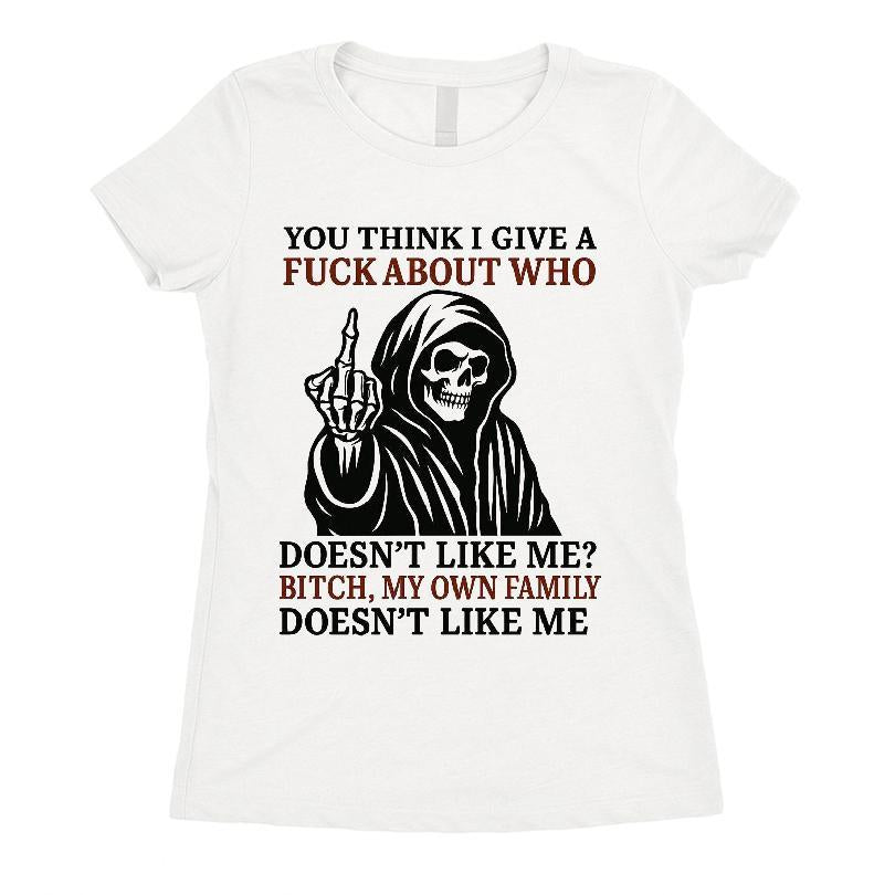 You Think I Give A Fuck About Who Doesn't Like Me T-shirt