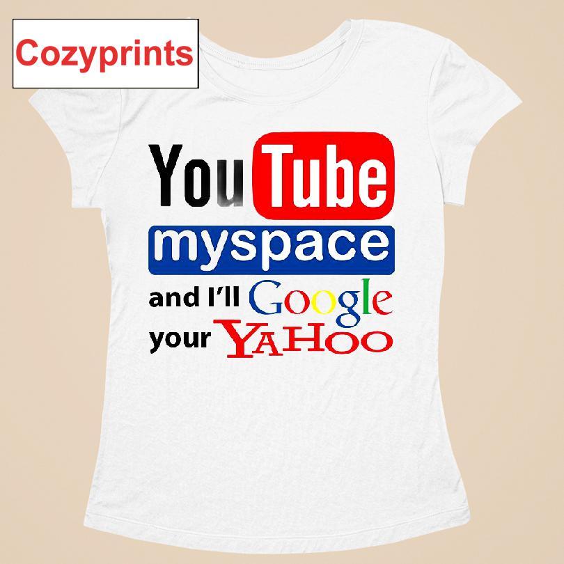 Youtube Myspace And I'll Google Your Yahoo T-shirt