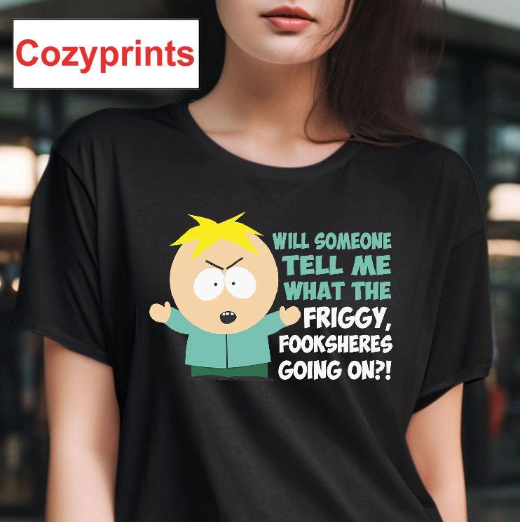 Butters Will Someone Tell Me What The Friggy, Fooksheres Going On T-shirt