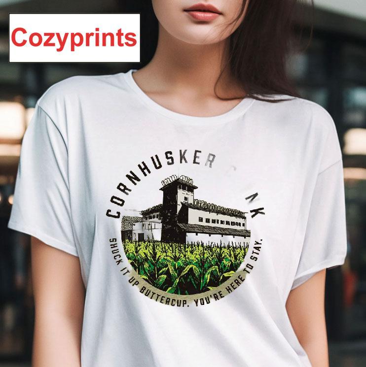 Cornhusker Clink Shuck It Up Buttercup You're Her To Stay T-shirt