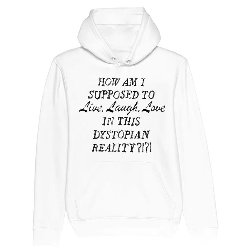 How Am I Supposed To Live, Laugh, Love In This Dystopian Reality T-shirt