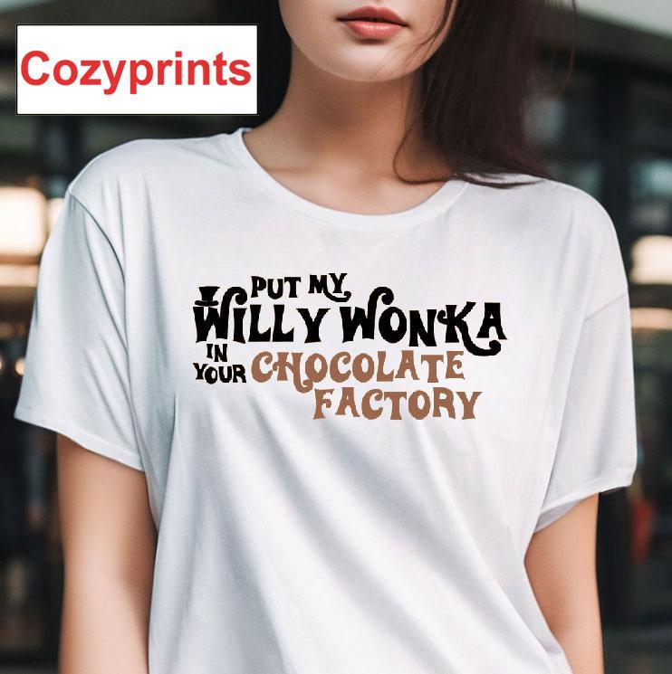 | Put My Willy Wonka In Your Chocolate Factory T-shirt