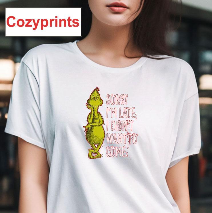 The Grinch Sorry I'm Late, Didn't Want To Come T-shirt