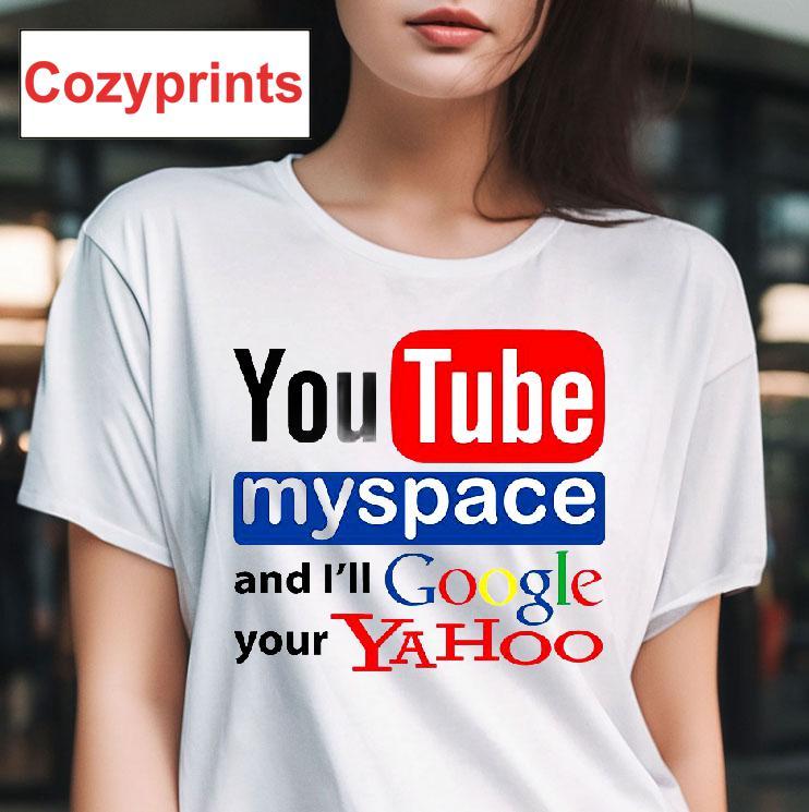 Youtube Myspace And I'll Google Your Yahoo T-shirt