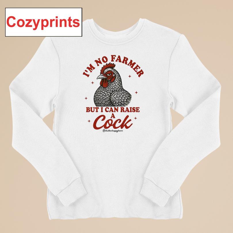I'm No Farmer But I Can Raise A Cock Shirt
