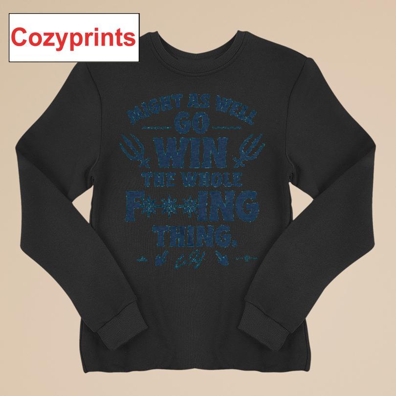 Might As Well Go Win The Whole Fucking Thing T-shirt