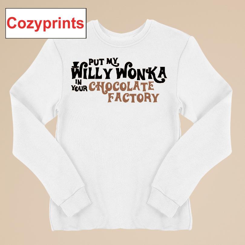 | Put My Willy Wonka In Your Chocolate Factory T-shirt
