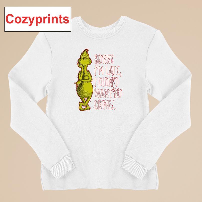 The Grinch Sorry I'm Late, Didn't Want To Come T-shirt