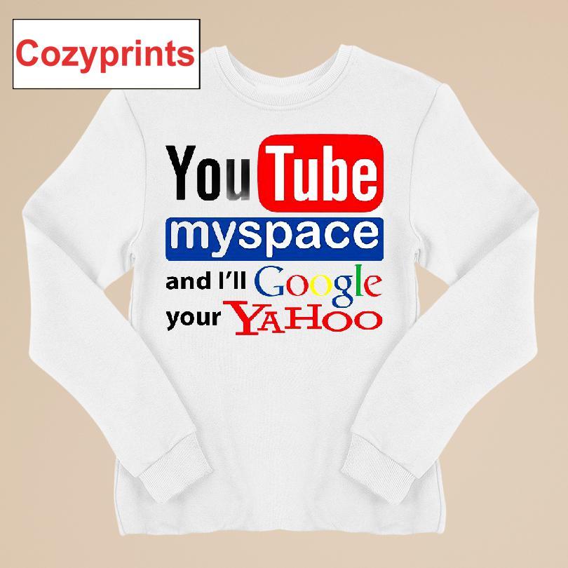 Youtube Myspace And I'll Google Your Yahoo T-shirt